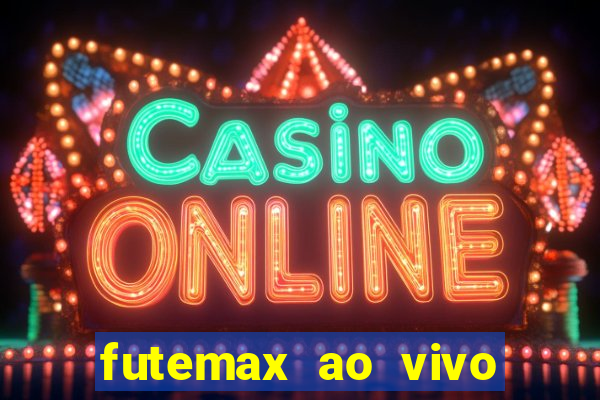 futemax ao vivo futebol ao vivo